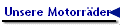 Unsere Motorrder